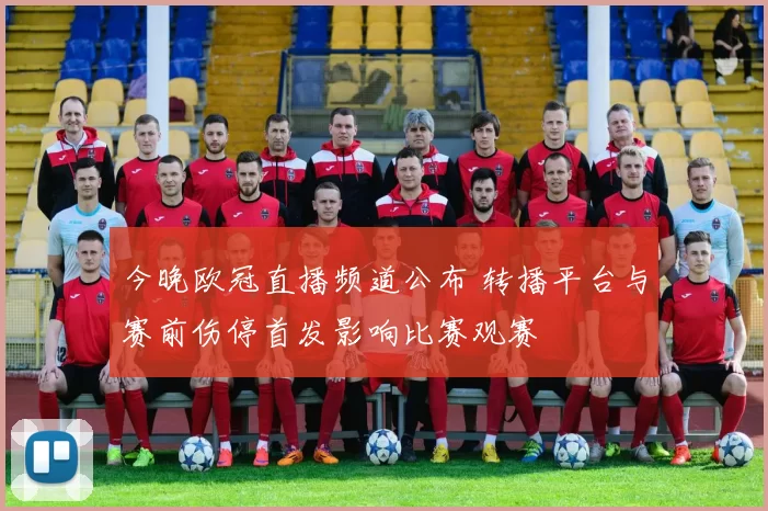 今晚欧冠直播频道公布 转播平台与赛前伤停首发影响比赛观赛