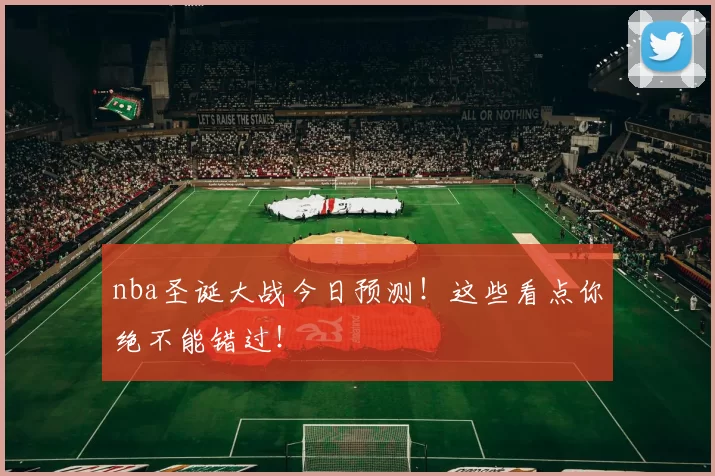 nba圣诞大战今日预测!这些看点你绝不能错过!