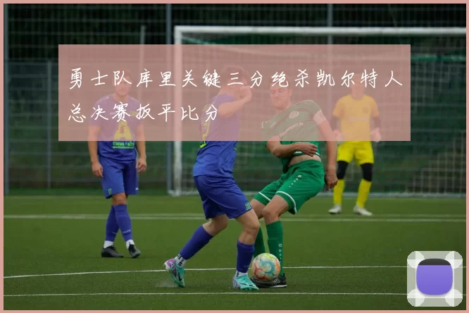 勇士队库里关键三分绝杀凯尔特人总决赛扳平比分